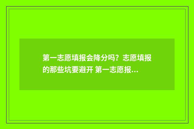 第一志愿填报会降分吗?志愿填报的那些坑要避开 第一志愿报了就能录取吗