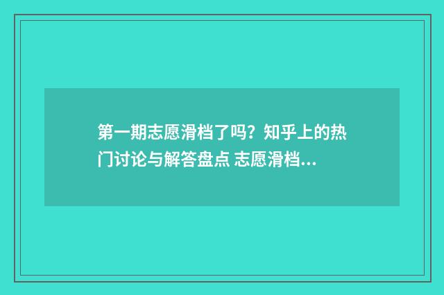 第一期志愿滑档了吗？知乎上的热门讨论与解答盘点 志愿滑档几率大吗