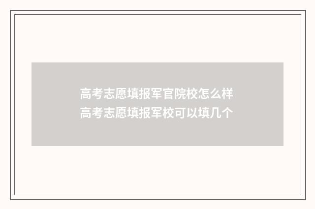 高考志愿填报军官院校怎么样 高考志愿填报军校可以填几个