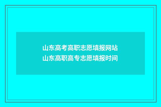 山东高考高职志愿填报网站 山东高职高专志愿填报时间