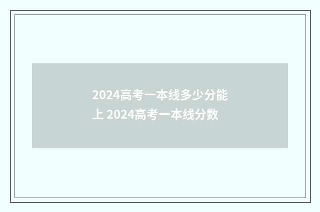 2024高考一本线多少分能上 2024高考一本线分数