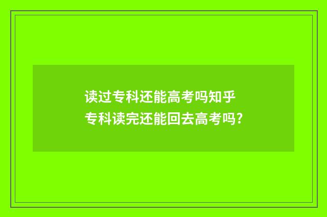 读过专科还能高考吗知乎 专科读完还能回去高考吗?