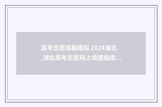 高考志愿填报模拟 2024湖北,湖北高考志愿网上填报指南 高考志愿填报模拟入口2024
