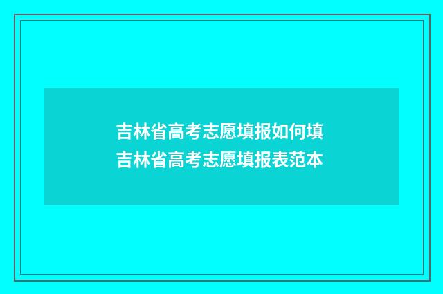 吉林省高考志愿填报如何填 吉林省高考志愿填报表范本