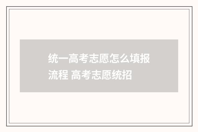 统一高考志愿怎么填报流程 高考志愿统招