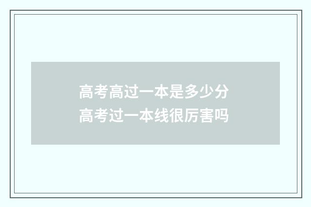 高考高过一本是多少分 高考过一本线很厉害吗