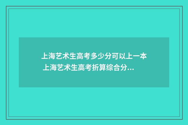 上海艺术生高考多少分可以上一本 上海艺术生高考折算综合分公式