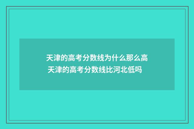 天津的高考分数线为什么那么高 天津的高考分数线比河北低吗