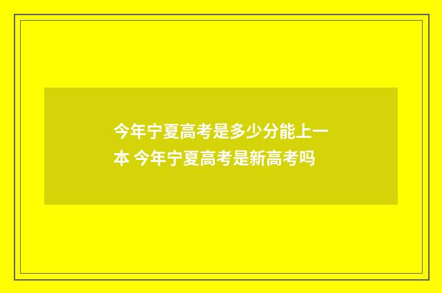 今年宁夏高考是多少分能上一本 今年宁夏高考是新高考吗