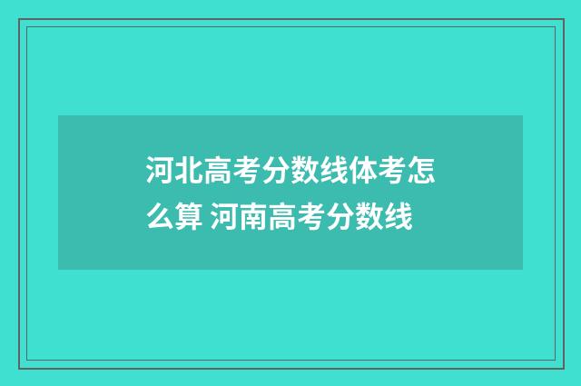 河北高考分数线体考怎么算 河南高考分数线
