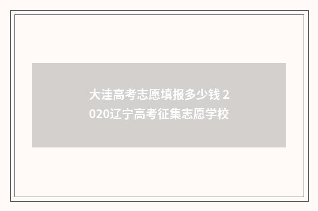 大洼高考志愿填报多少钱 2020辽宁高考征集志愿学校