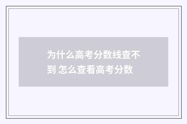 为什么高考分数线查不到 怎么查看高考分数