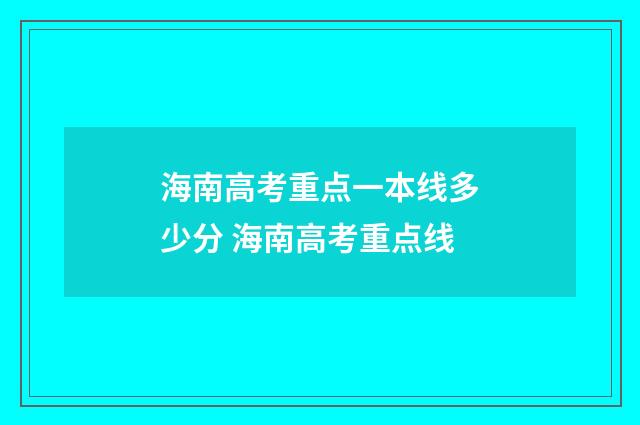 海南高考重点一本线多少分 海南高考重点线