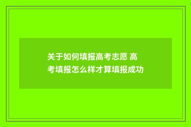 关于如何填报高考志愿 高考填报怎么样才算填报成功