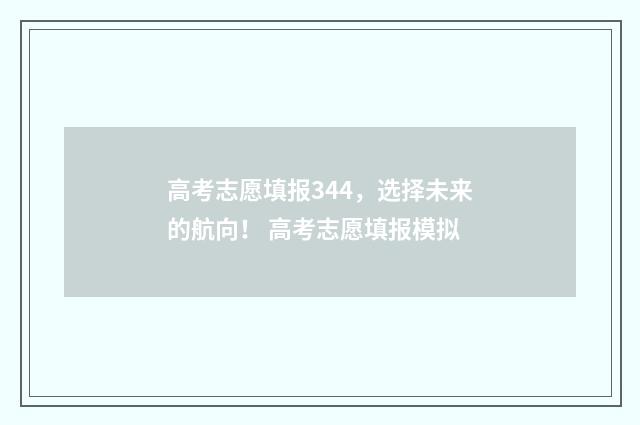 高考志愿填报344，选择未来的航向！ 高考志愿填报模拟