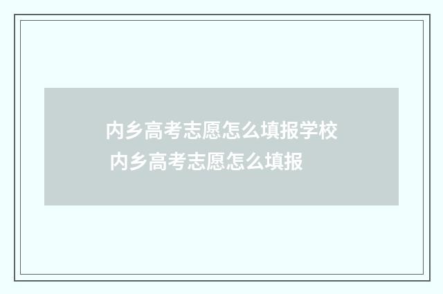 内乡高考志愿怎么填报学校 内乡高考志愿怎么填报