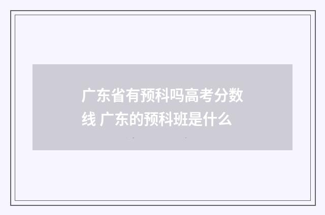 广东省有预科吗高考分数线 广东的预科班是什么