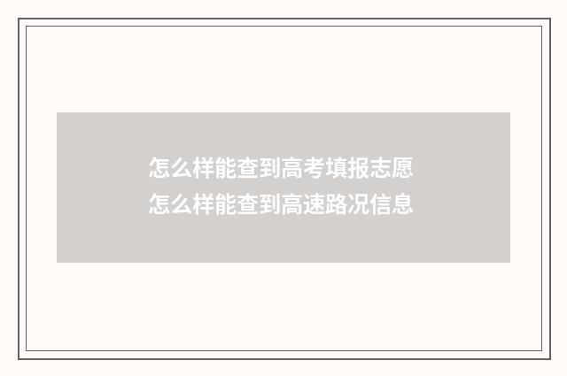 怎么样能查到高考填报志愿 怎么样能查到高速路况信息