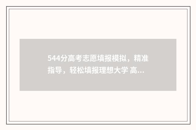 544分高考志愿填报模拟，精准指导，轻松填报理想大学 高考544分是几本