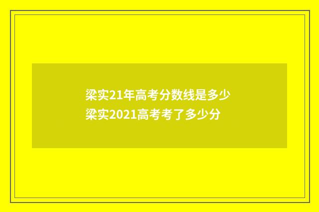 梁实21年高考分数线是多少 梁实2021高考考了多少分