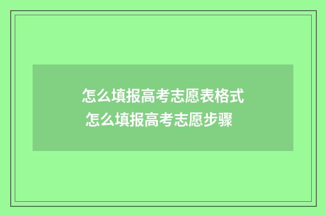 怎么填报高考志愿表格式 怎么填报高考志愿步骤