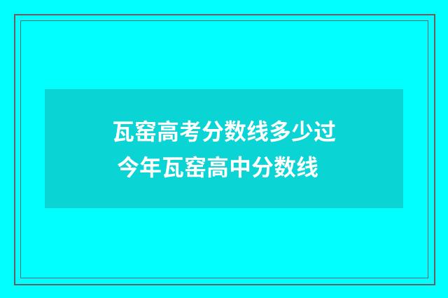 瓦窑高考分数线多少过 今年瓦窑高中分数线