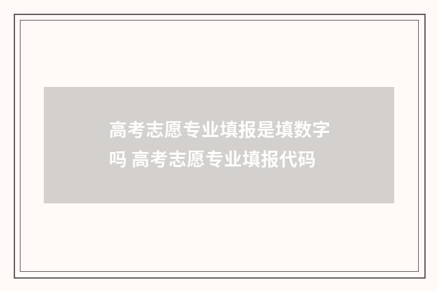 高考志愿专业填报是填数字吗 高考志愿专业填报代码