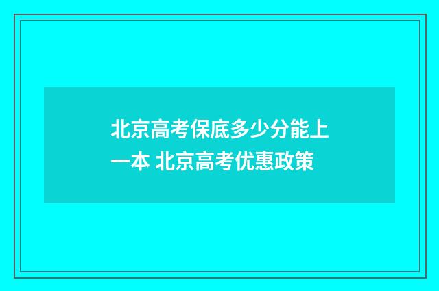 北京高考保底多少分能上一本 北京高考优惠政策