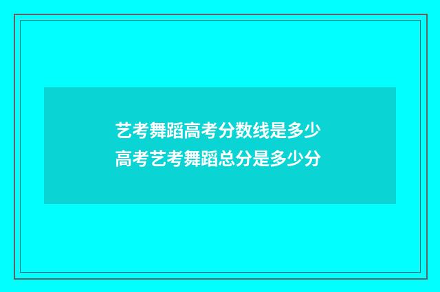 艺考舞蹈高考分数线是多少 高考艺考舞蹈总分是多少分