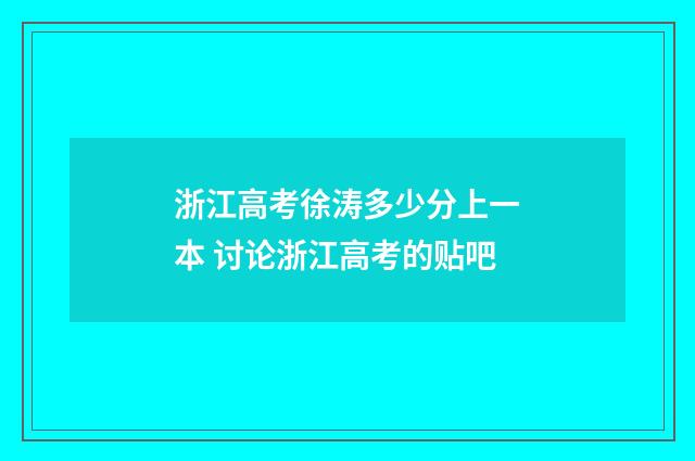 浙江高考徐涛多少分上一本 讨论浙江高考的贴吧