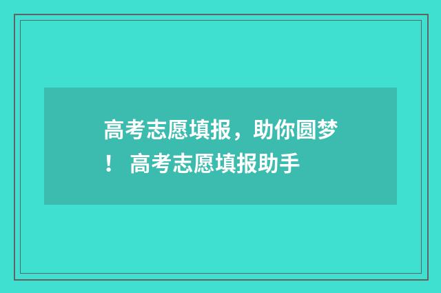 高考志愿填报，助你圆梦！ 高考志愿填报助手