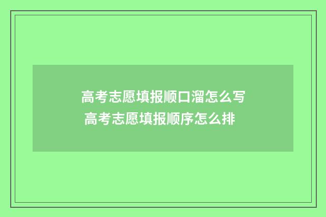 高考志愿填报顺口溜怎么写 高考志愿填报顺序怎么排