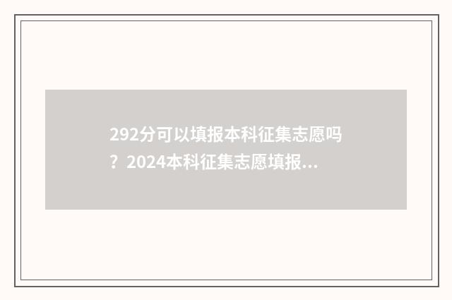 292分可以填报本科征集志愿吗？2024本科征集志愿填报分数线及指南 292分能读研究生吗?