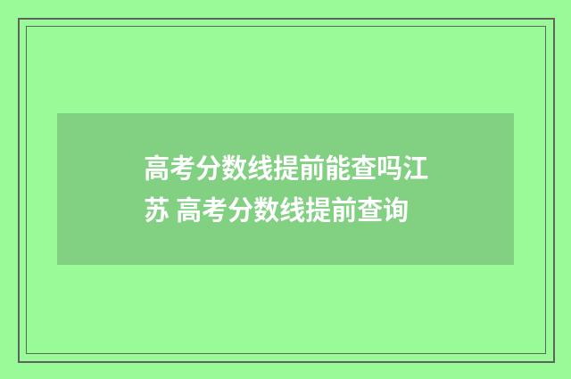 高考分数线提前能查吗江苏 高考分数线提前查询