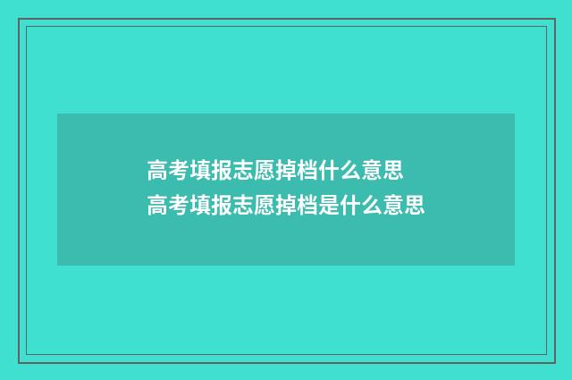 高考填报志愿掉档什么意思 高考填报志愿掉档是什么意思