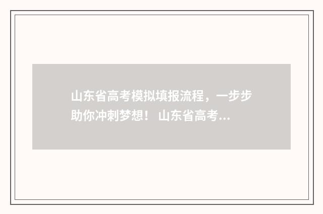 山东省高考模拟填报流程，一步步助你冲刺梦想！ 山东省高考模拟志愿填报怎么导入