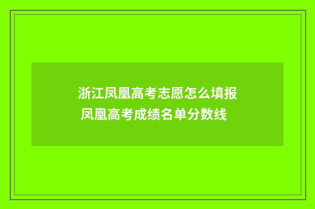 浙江凤凰高考志愿怎么填报 凤凰高考成绩名单分数线