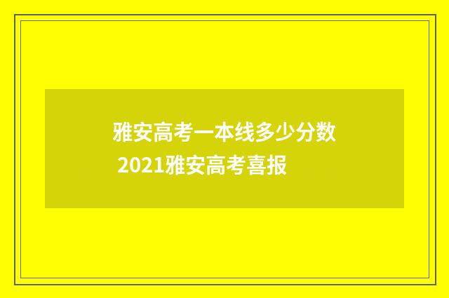 雅安高考一本线多少分数 2021雅安高考喜报