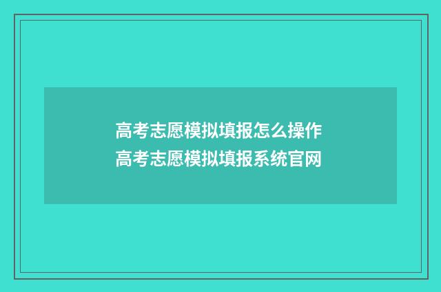 高考志愿模拟填报怎么操作 高考志愿模拟填报系统官网