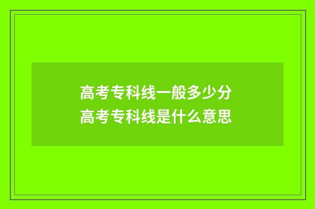 高考专科线一般多少分 高考专科线是什么意思
