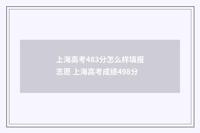 上海高考483分怎么样填报志愿 上海高考成绩498分