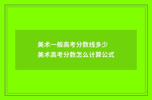 美术一般高考分数线多少 美术高考分数怎么计算公式