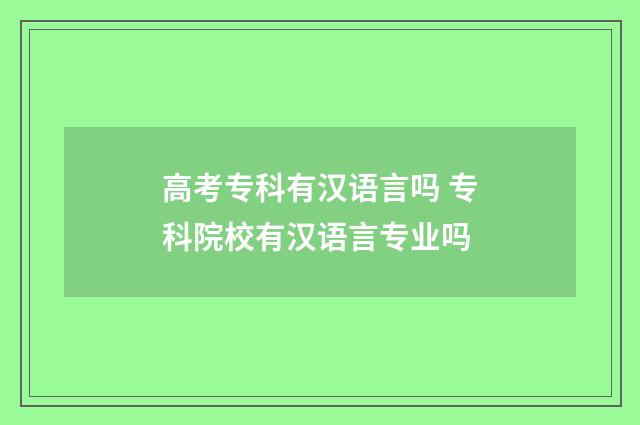 高考专科有汉语言吗 专科院校有汉语言专业吗