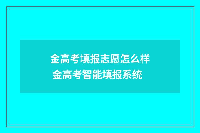 金高考填报志愿怎么样 金高考智能填报系统