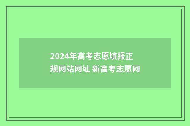 2024年高考志愿填报正规网站网址 新高考志愿网
