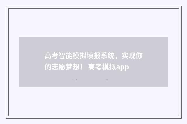 高考智能模拟填报系统，实现你的志愿梦想！ 高考模拟app