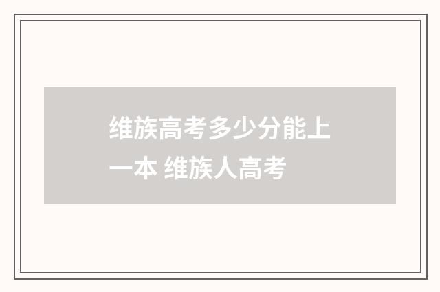 维族高考多少分能上一本 维族人高考