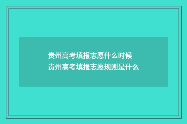 贵州高考填报志愿什么时候 贵州高考填报志愿规则是什么