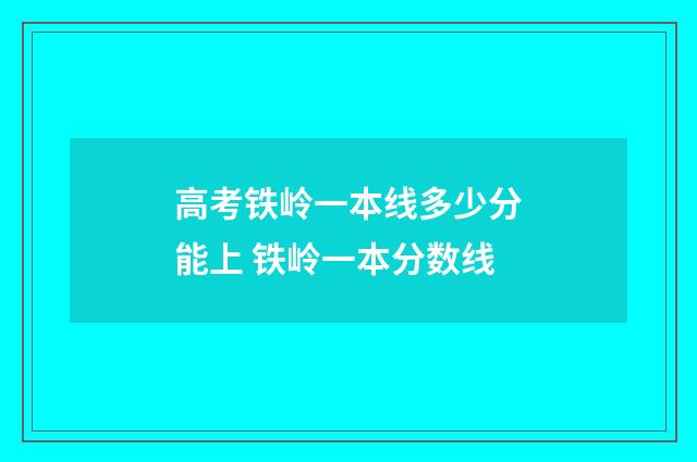 高考铁岭一本线多少分能上 铁岭一本分数线