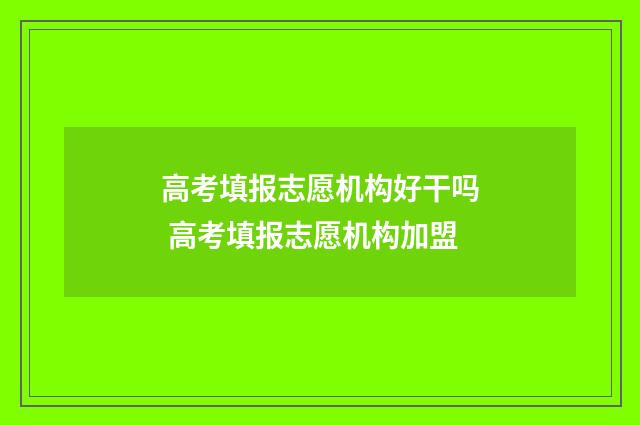 高考填报志愿机构好干吗 高考填报志愿机构加盟